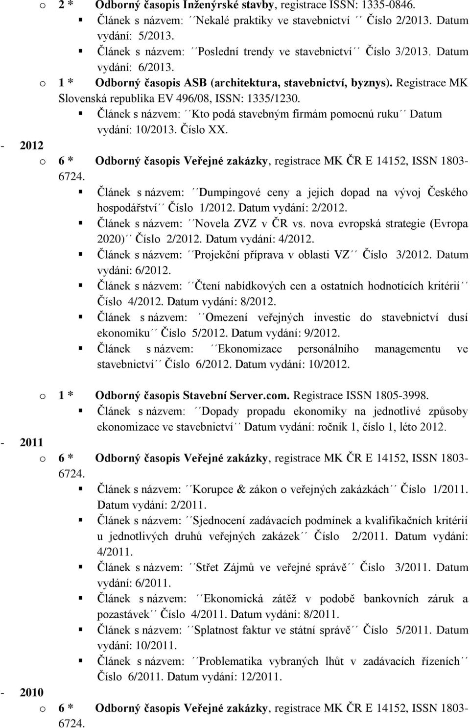 Registrace MK Slovenská republika EV 496/08, ISSN: 1335/1230. Článek s názvem: Kto podá stavebným firmám pomocnú ruku Datum vydání: 10/2013. Číslo XX.