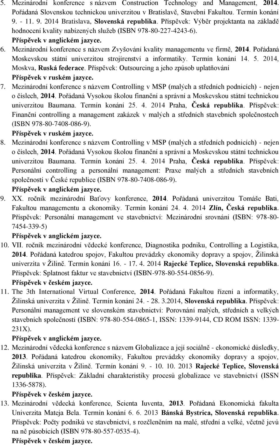 Mezinárodní konference s názvem Zvyšování kvality managementu ve firmě, 2014. Pořádaná Moskevskou státní univerzitou strojírenství a informatiky. Termín konání 14. 5. 2014, Moskva, Ruská federace.