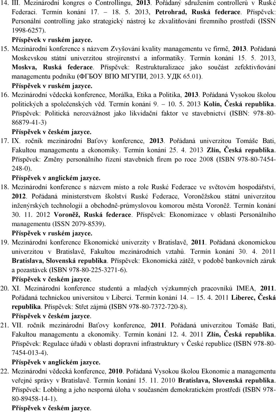 Mezinárodní konference s názvem Zvyšování kvality managementu ve firmě, 2013. Pořádaná Moskevskou státní univerzitou strojírenství a informatiky. Termín konání 15. 5. 2013, Moskva, Ruská federace.