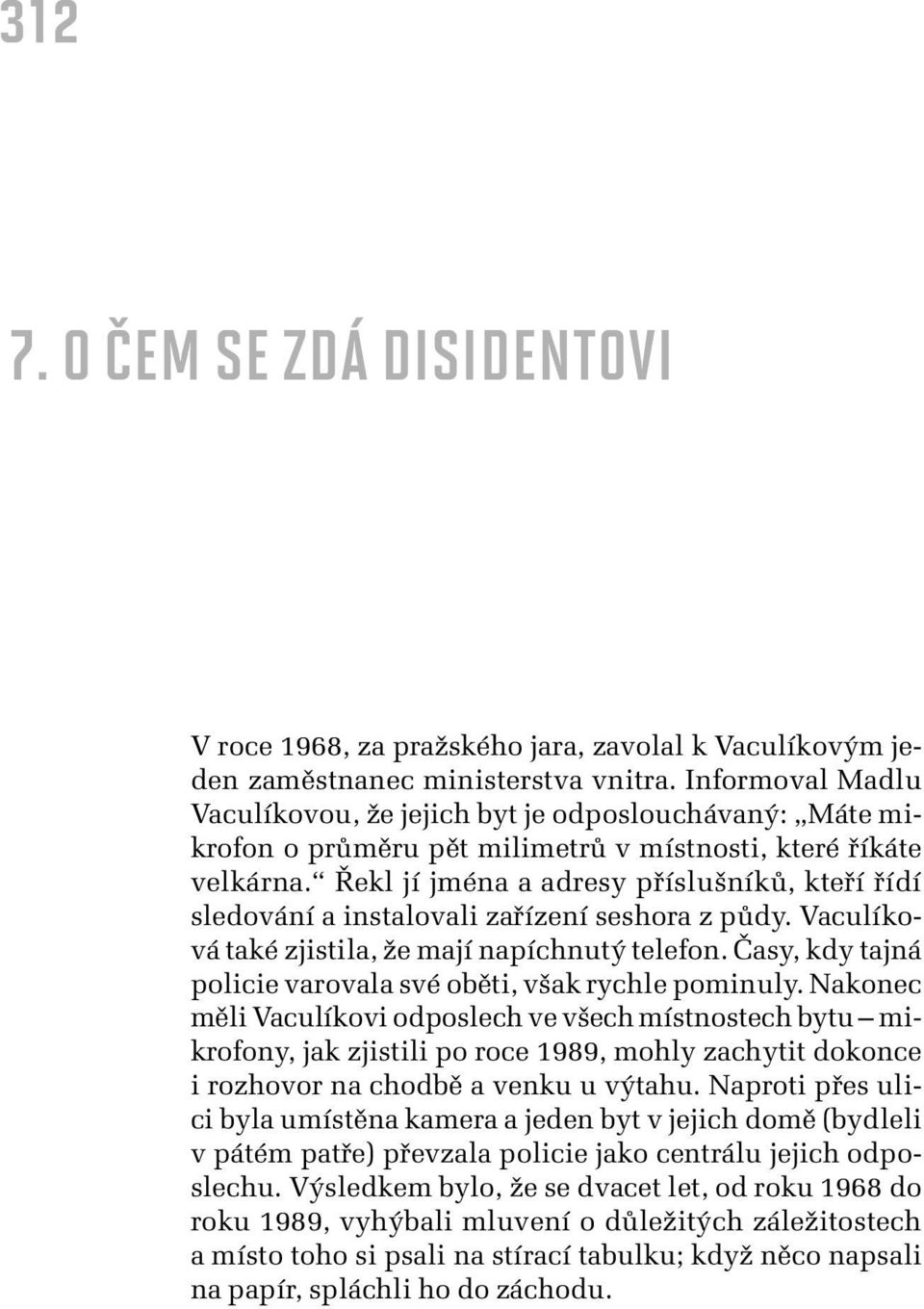 Řekl jí jména a adresy příslušníků, kteří řídí sledování a instalovali zařízení seshora z půdy. Vaculíková také zjistila, že mají napíchnutý telefon.