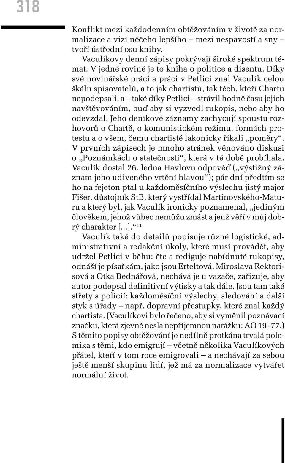 Díky své novinářské práci a práci v Petlici znal Vaculík celou škálu spisovatelů, a to jak chartistů, tak těch, kteří Chartu nepodepsali, a také díky Petlici strávil hodně času jejich navštěvováním,