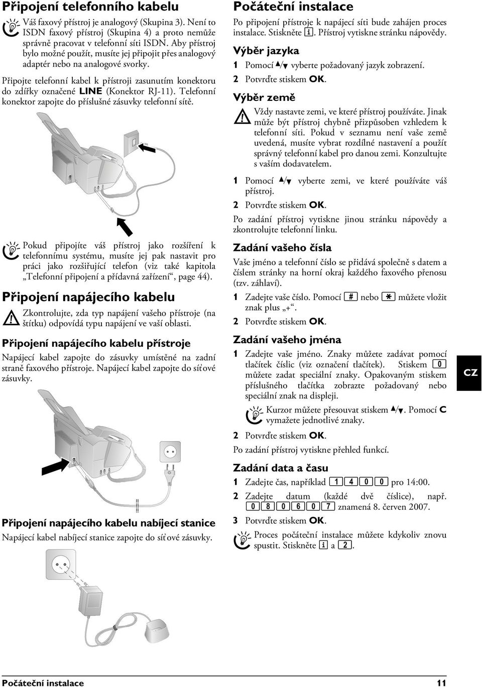 Připojení telefonního kabelu Pobočkové systémy (PABX) 1 Připojení napájecího kabelu Typ napájení a nastavení místa Napájecí kabel přístroje Připojení napájecího kabelu přístroje Zapojení napájecího
