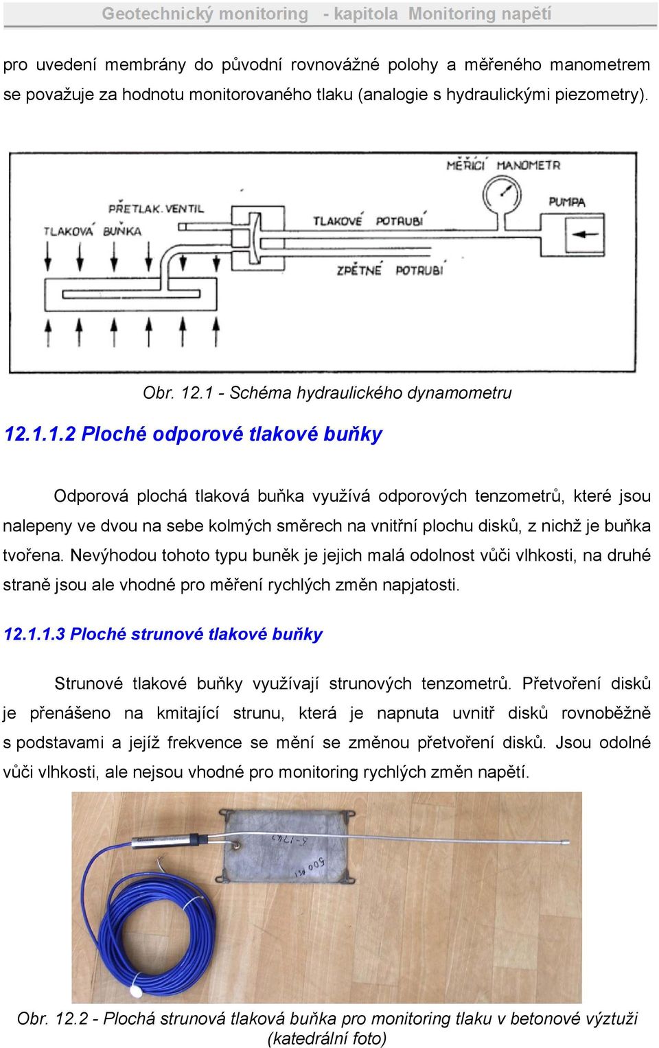 Nevýhodou tohoto typu buněk je jejich malá odolnost vůči vlhkosti, na druhé straně jsou ale vhodné pro měření rychlých změn napjatosti. 12