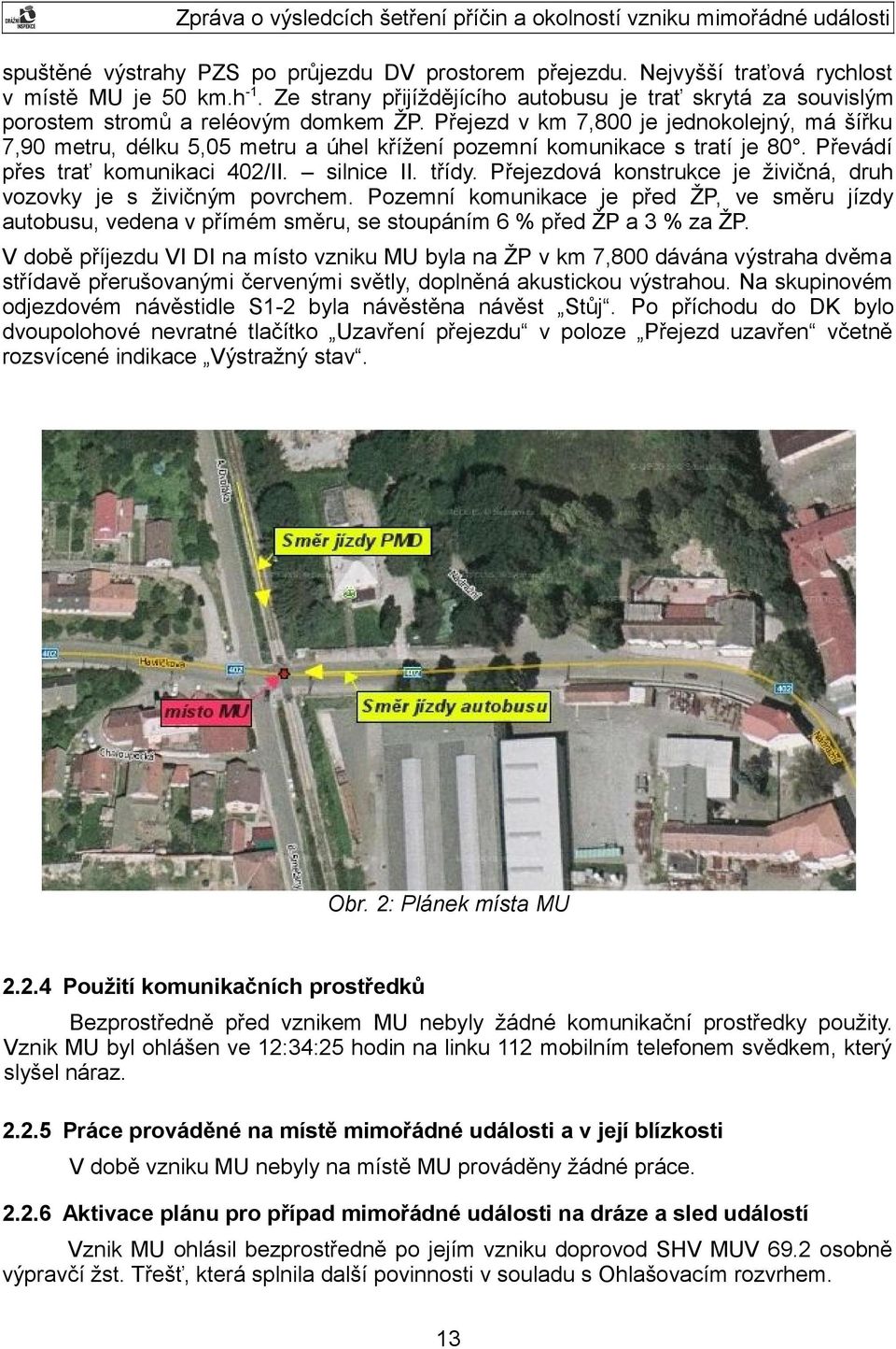 Přejezd v km 7,800 je jednokolejný, má šířku 7,90 metru, délku 5,05 metru a úhel křížení pozemní komunikace s tratí je 80. Převádí přes trať komunikaci 402/II. silnice II. třídy.