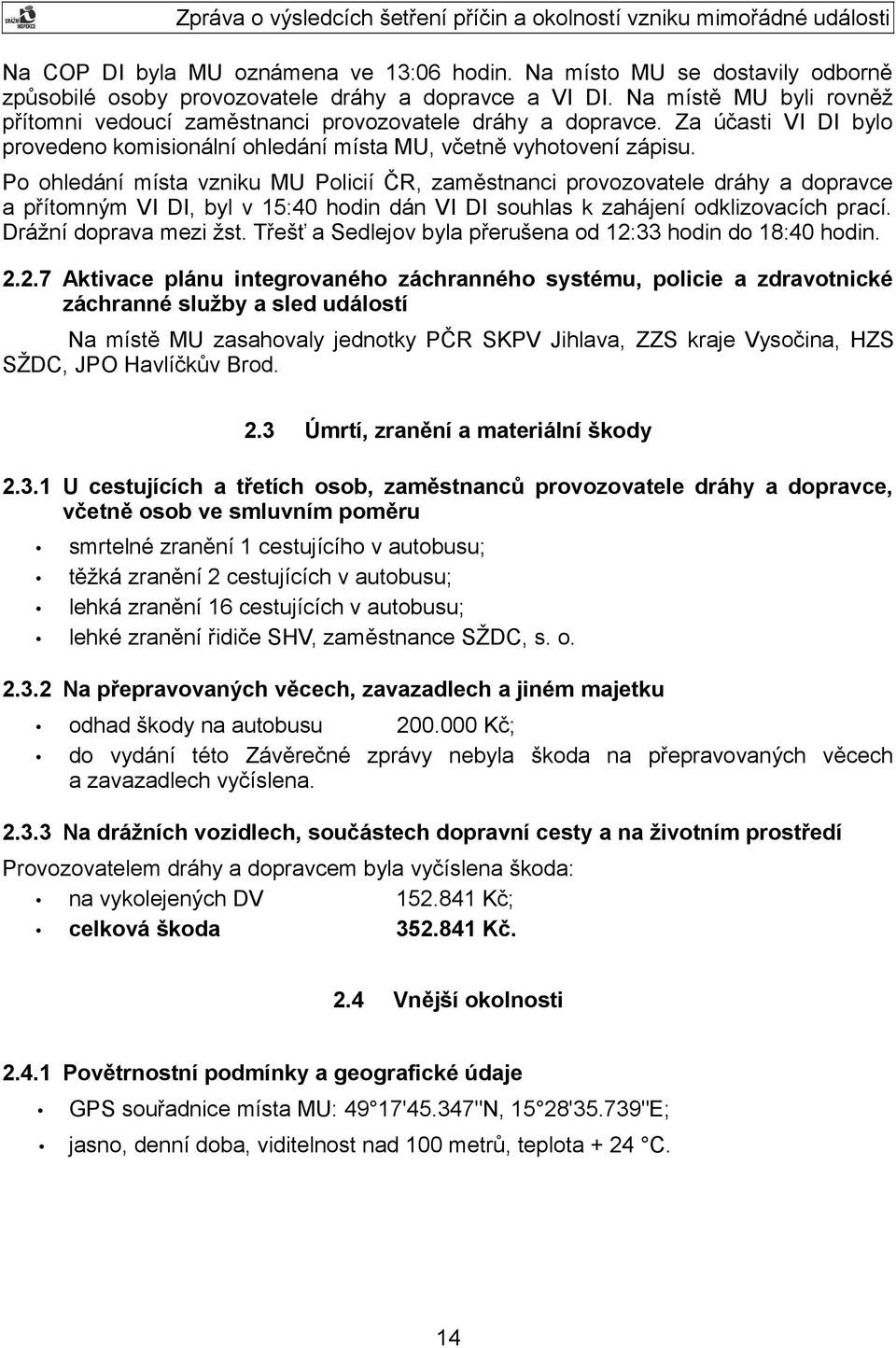 Po ohledání místa vzniku MU Policií ČR, zaměstnanci provozovatele dráhy a dopravce a přítomným VI DI, byl v 15:40 hodin dán VI DI souhlas k zahájení odklizovacích prací. Drážní doprava mezi žst.