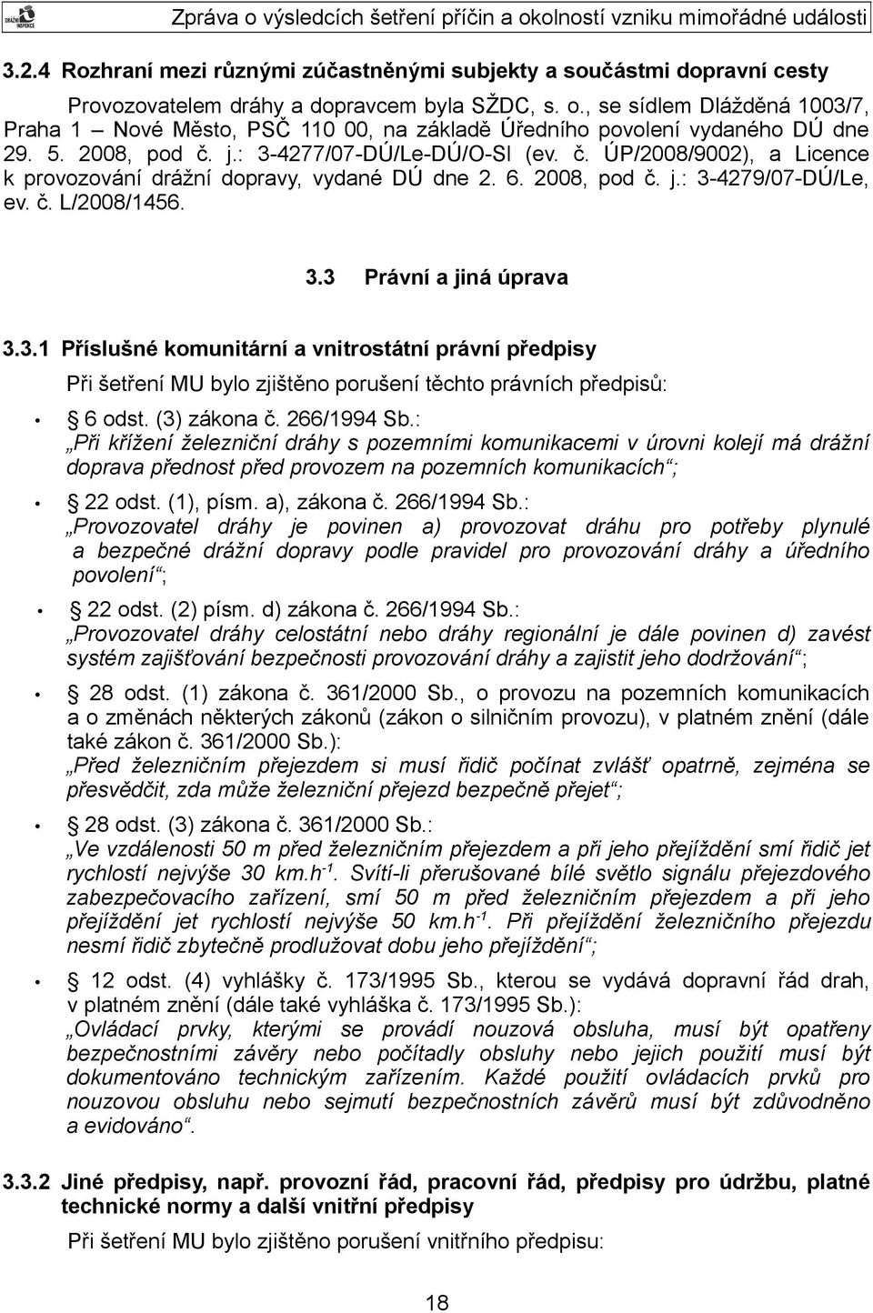 6. 2008, pod č. j.: 3-4279/07-DÚ/Le, ev. č. L/2008/1456. 3.3 Právní a jiná úprava 3.3.1 Příslušné komunitární a vnitrostátní právní předpisy Při šetření MU bylo zjištěno porušení těchto právních předpisů: 6 odst.