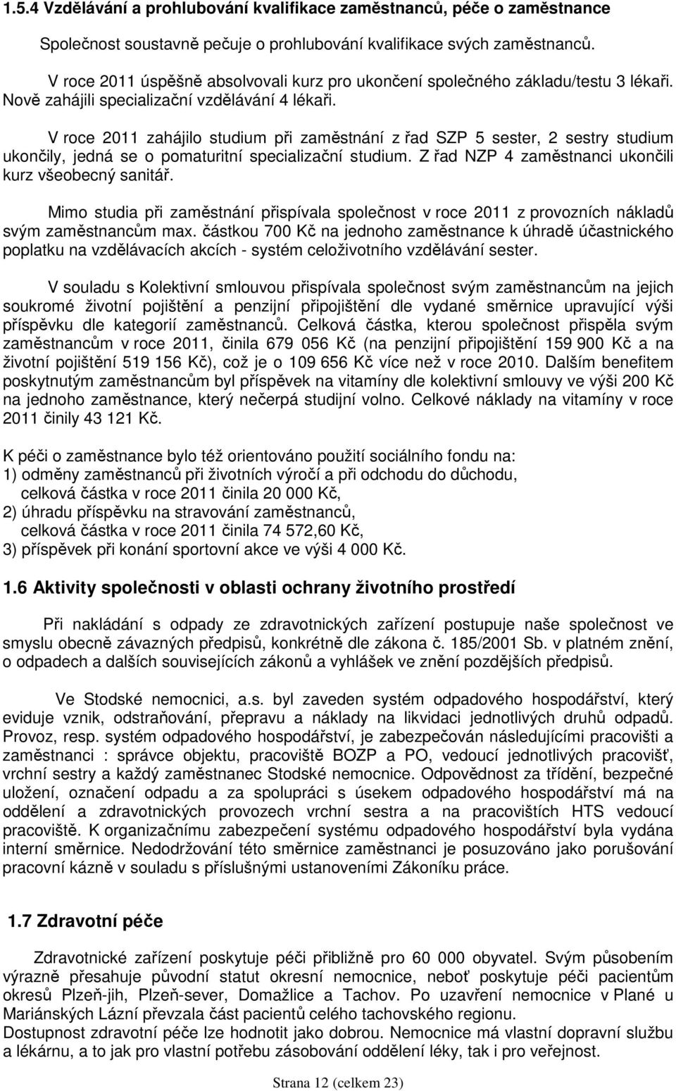 V roce zahájilo studium při zaměstnání z řad SZP 5 sester, 2 sestry studium ukončily, jedná se o pomaturitní specializační studium. Z řad NZP 4 zaměstnanci ukončili kurz všeobecný sanitář.