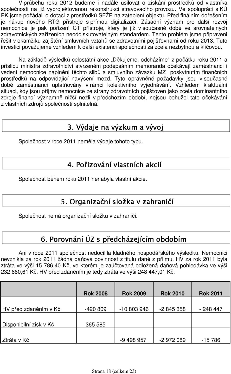 Zásadní význam pro další rozvoj nemocnice je pak pořízení CT přístroje, který je již v současné době ve srovnatelných zdravotnických zařízeních neoddiskutovatelným standardem.