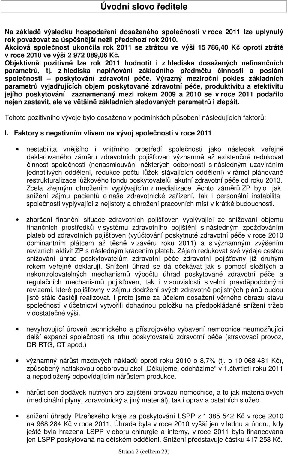 z hlediska naplňování základního předmětu činnosti a poslání společnosti poskytování zdravotní péče.