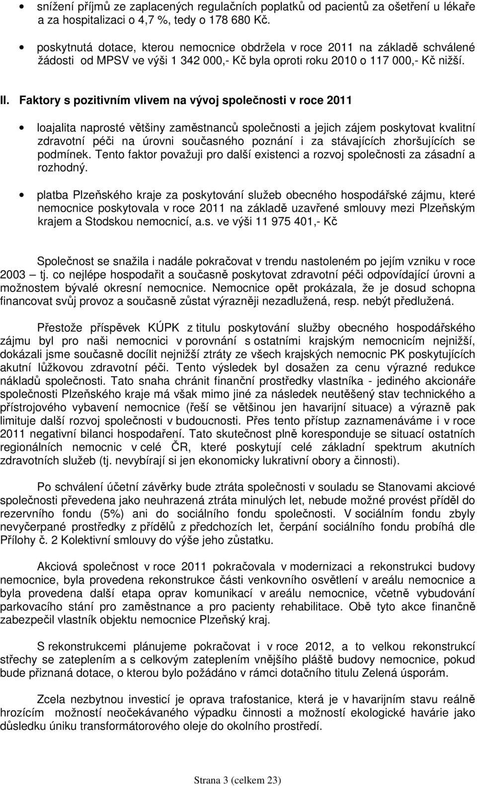 Faktory s pozitivním vlivem na vývoj společnosti v roce loajalita naprosté většiny zaměstnanců společnosti a jejich zájem poskytovat kvalitní zdravotní péči na úrovni současného poznání i za