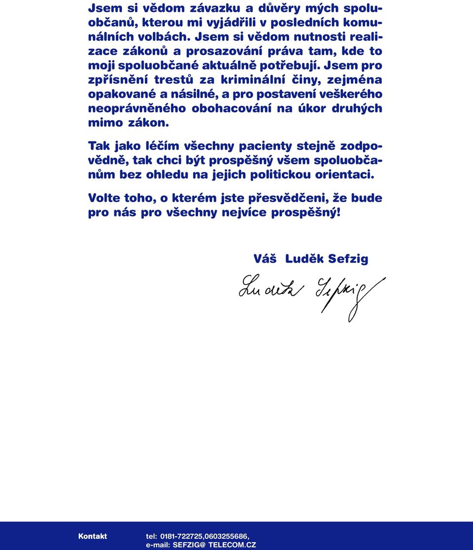 Jsem pro zpřísnění trestů za kriminální činy, zejména opakované a násilné, a pro postavení veškerého neoprávněného obohacování na úkor druhých mimo zákon.