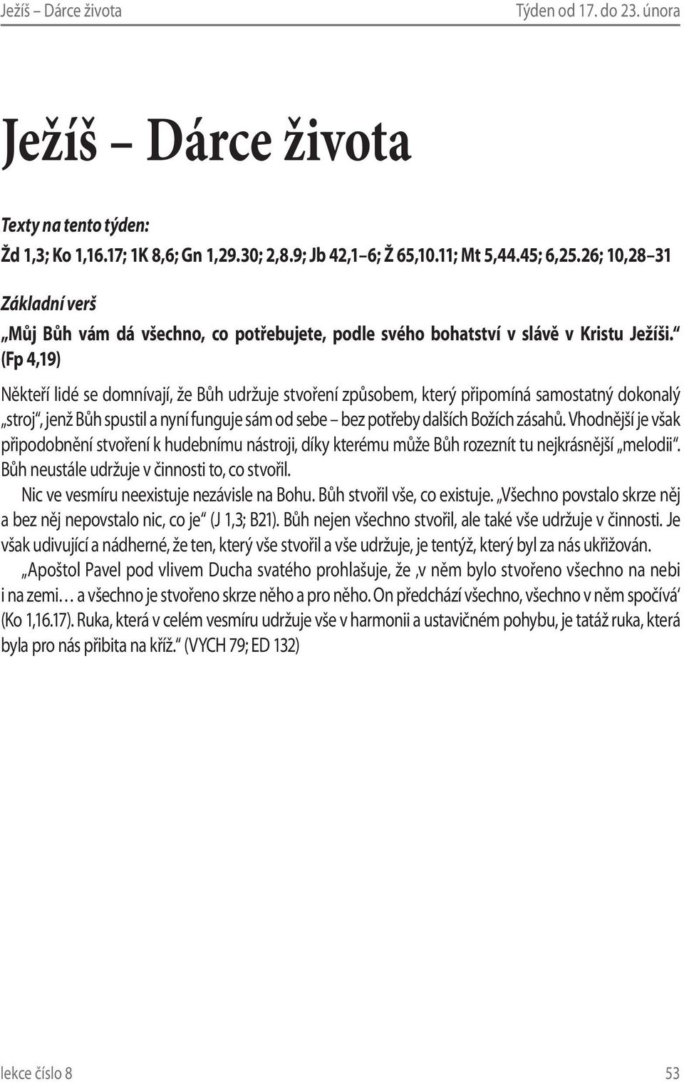 (Fp 4,19) Někteří lidé se domnívají, že Bůh udržuje stvoření způsobem, který připomíná samostatný dokonalý stroj, jenž Bůh spustil a nyní funguje sám od sebe bez potřeby dalších Božích zásahů.