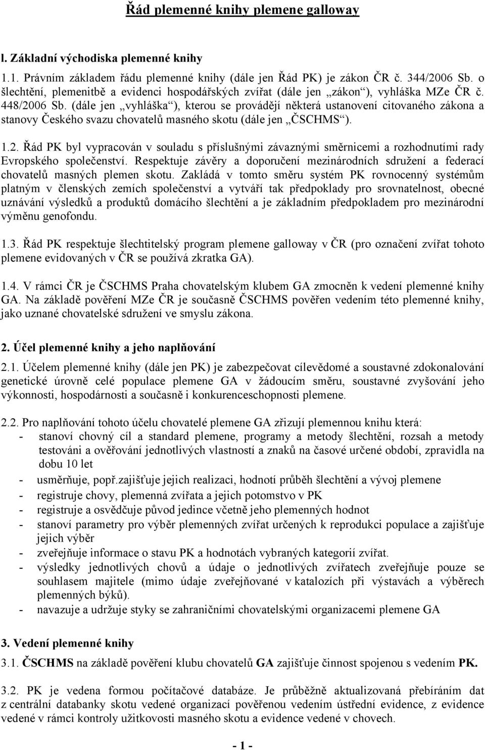 (dále jen vyhláška ), kterou se provádějí některá ustanovení citovaného zákona a stanovy Českého svazu chovatelů masného skotu (dále jen ČSCHMS ). 1.2.