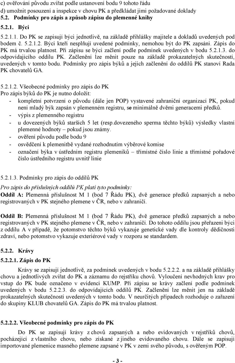 Zápis do PK má trvalou platnost. Při zápisu se býci začlení podle podmínek uvedených v bodu 5.2.1.3. do odpovídajícího oddílu PK.