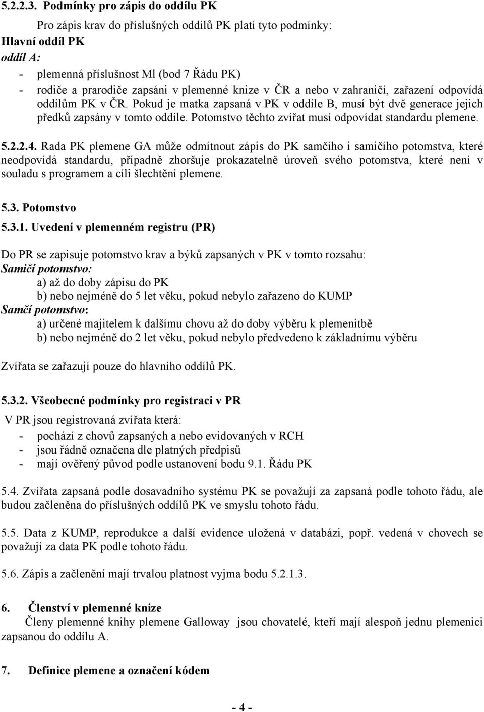 knize v ČR a nebo v zahraničí, zařazení odpovídá oddílům PK v ČR. Pokud je matka zapsaná v PK v oddíle B, musí být dvě generace jejich předků zapsány v tomto oddíle.