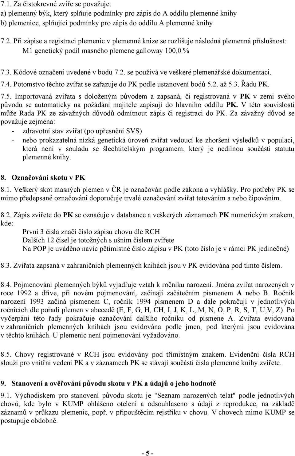 se používá ve veškeré plemenářské dokumentaci. 7.4. Potomstvo těchto zvířat se zařazuje do PK podle ustanovení bodů 5.