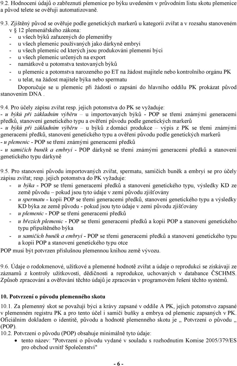 dárkyně embryí - u všech plemenic od kterých jsou produkováni plemenní býci - u všech plemenic určených na export - namátkově u potomstva testovaných býků - u plemenic a potomstva narozeného po ET na