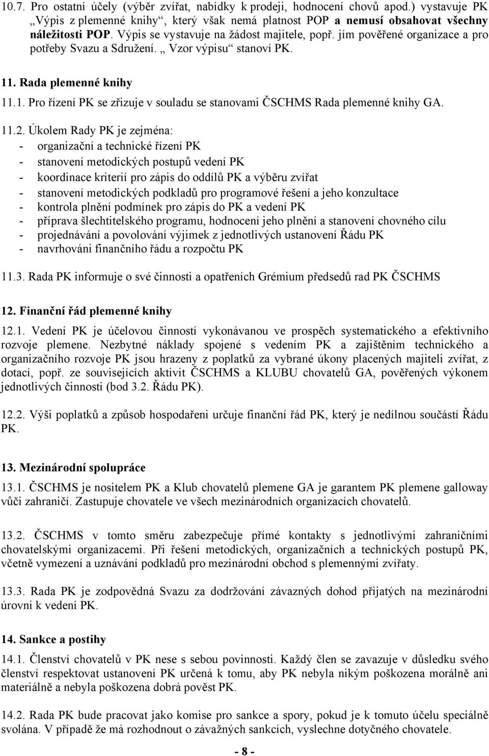 . Rada plemenné knihy 11.1. Pro řízení PK se zřizuje v souladu se stanovami ČSCHMS Rada plemenné knihy GA. 11.2.