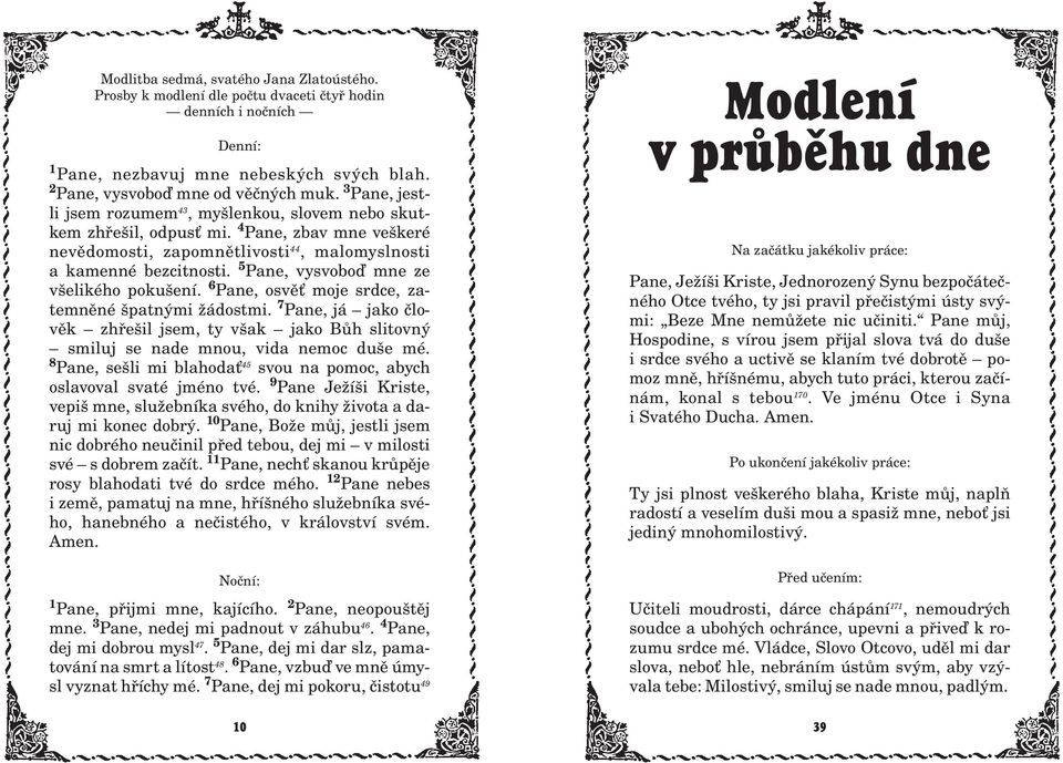 5 Pane, vysvoboï mne ze všelikého pokušení. 6 Pane, osvì moje srdce, zatemnìné špatnými ádostmi. 7 Pane, já jako èlovìk zhøešil jsem, ty však jako Bùh slitovný smiluj se nade mnou, vida nemoc duše mé.