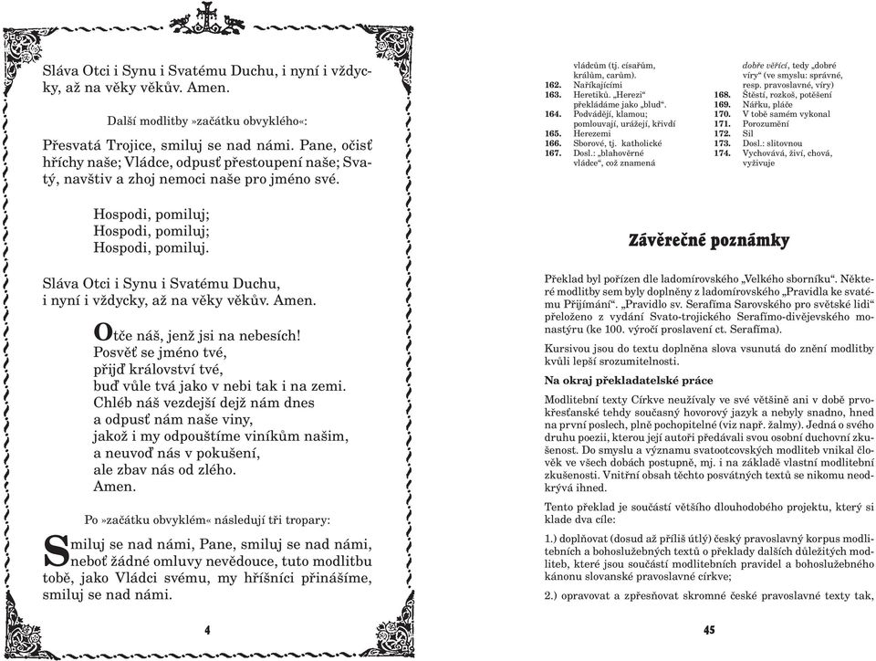 Herezi pøekládáme jako blud. 164 164. Podvádìjí, klamou; pomlouvají, urá ejí, køivdí 165 165. Herezemi 166 166. Sborové, tj. katholické 167 167. Dosl.