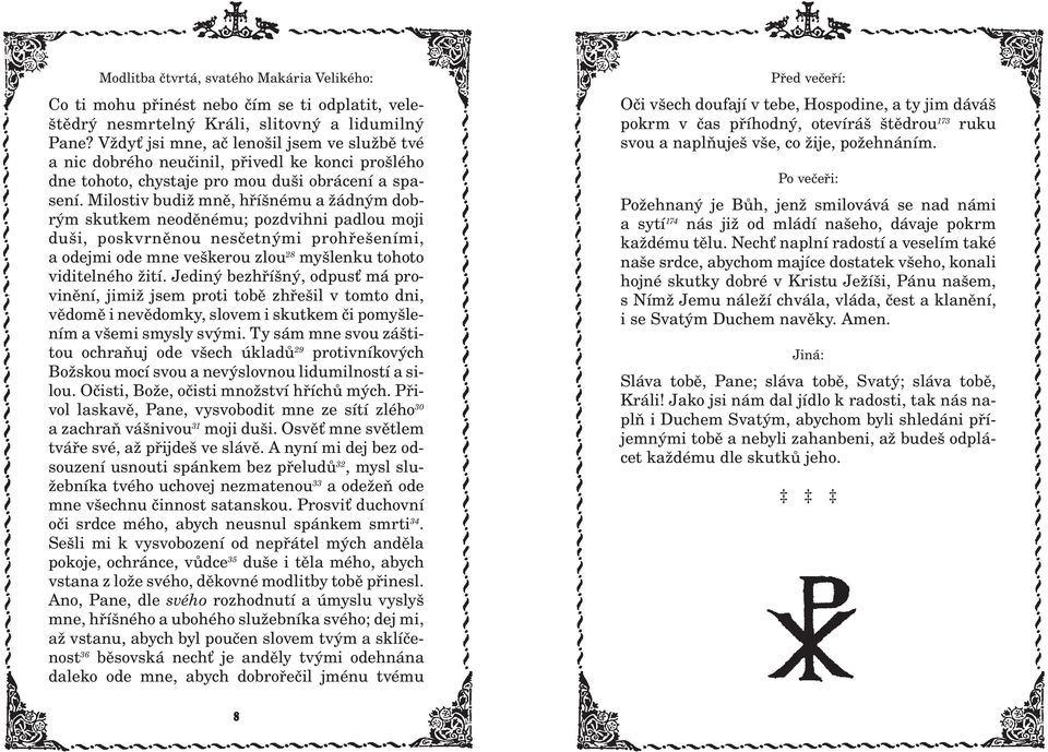 Milostiv budi mnì, høíšnému a ádným dobrým skutkem neodìnému; pozdvihni padlou moji duši, poskvrnìnou nesèetnými prohøešeními, a odejmi ode mne veškerou zlou 28 myšlenku tohoto viditelného ití.