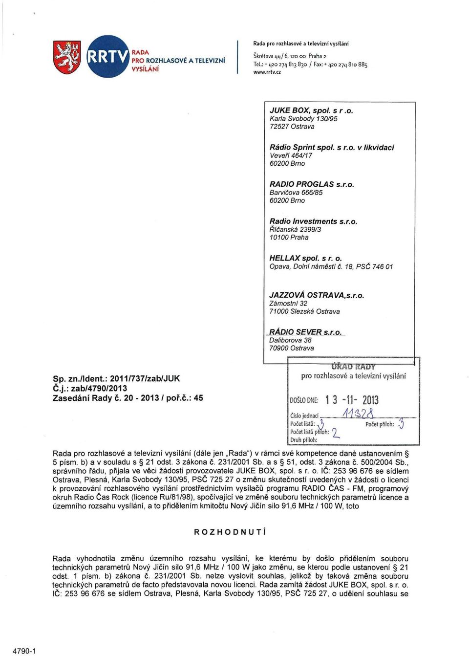 18, PSČ 746 01 JAZZOVÁ OSTRAVA,s.r.o. Zámostní 32 71000 Slezská Ostrava RÁDIO SEVER s.r.o,. Daliborova 38 70900 Ostrava Sp. zn./ldent: 2011/737/zab/JUK Č.j.:zab/4790/2013 Zasedání Rady č.
