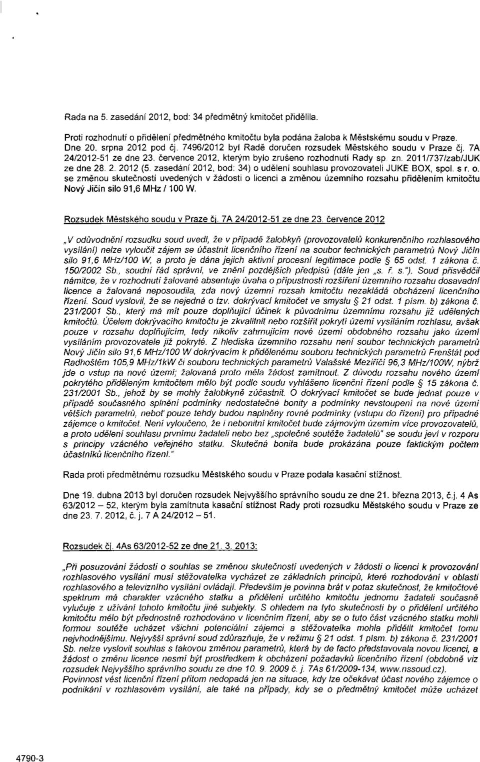 zasedání 2012, bod: 34) o udělení souhlasu provozovateli JUKE BOX, spol. s r. o. se změnou skutečností uvedených v žádosti o licenci a změnou územního rozsahu přidělením kmitočtu Nový Jičín silo 91,6 MHz /100 W.