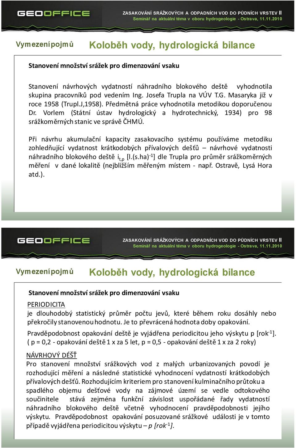 Sta Při návrhu akumulační kapacity zasakovacího systému používáme metodiku zohledňující vydatnost krátkodobých přívalových dešťů návrhové vydatnosti náhradního blokového deště i t,p [l.(s.