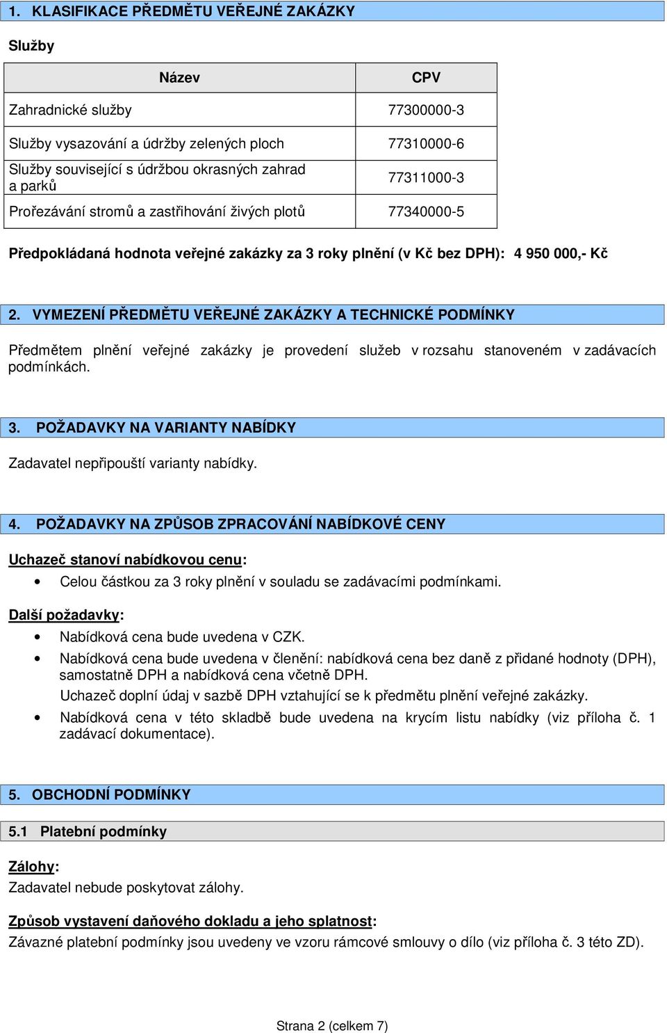 VYMEZENÍ PŘEDMĚTU VEŘEJNÉ ZAKÁZKY A TECHNICKÉ PODMÍNKY Předmětem plnění veřejné zakázky je provedení služeb v rozsahu stanoveném v zadávacích podmínkách. 3.