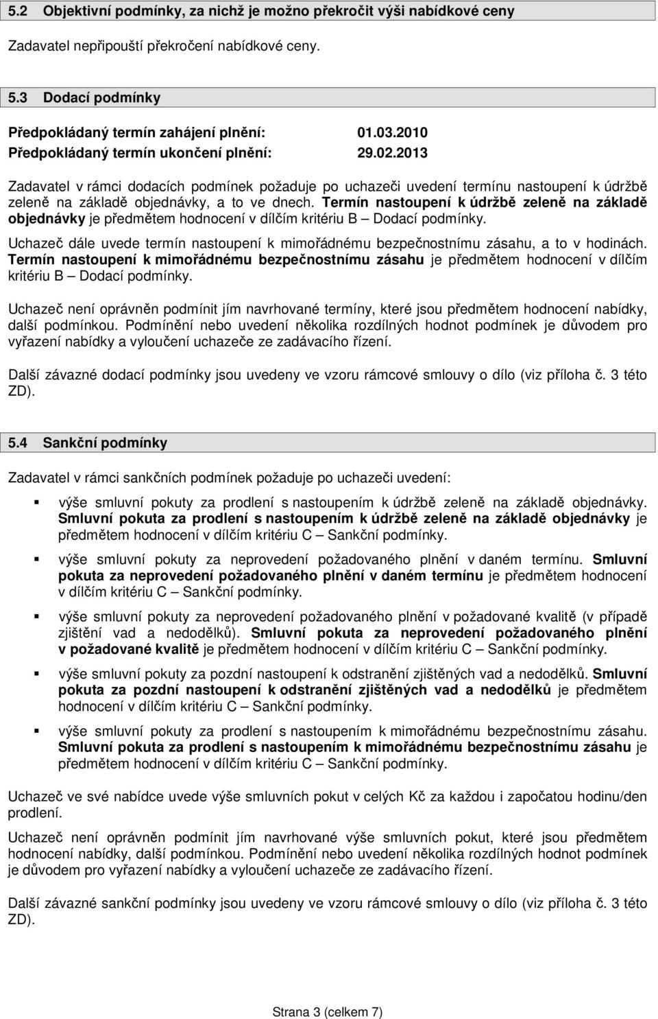 Termín nastoupení k údržbě zeleně na základě objednávky je předmětem hodnocení v dílčím kritériu B Dodací podmínky.