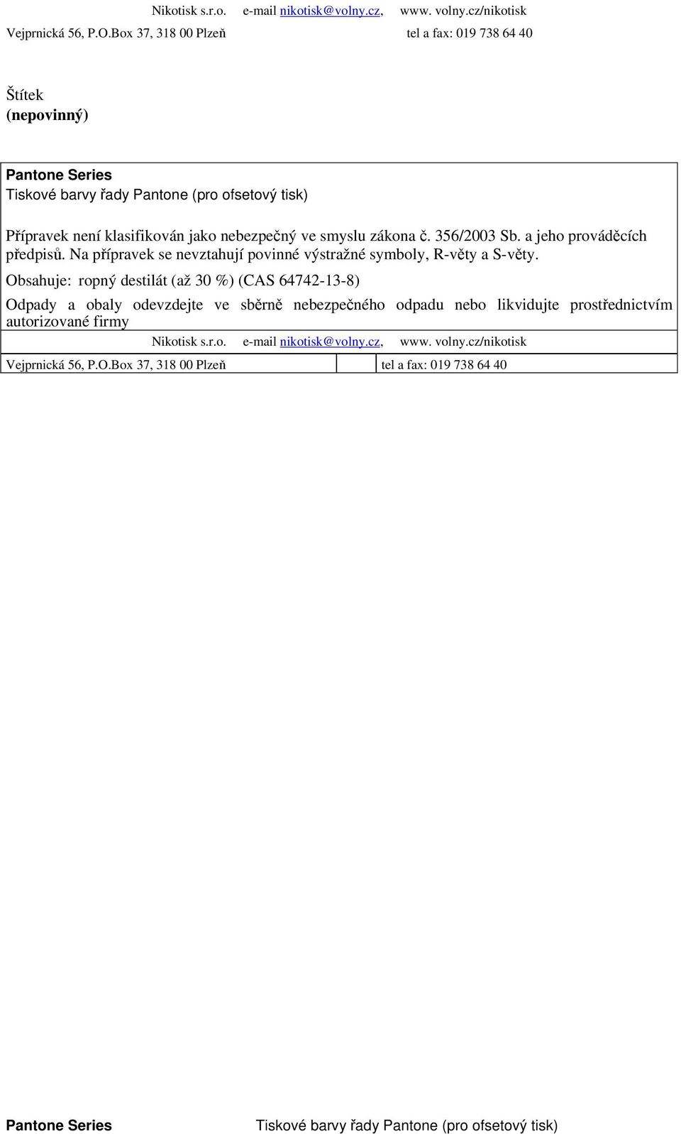 Obsahuje: ropný destilát (až 30 %) (CAS 64742-13-8) Odpady a obaly odevzdejte ve sběrně nebezpečného