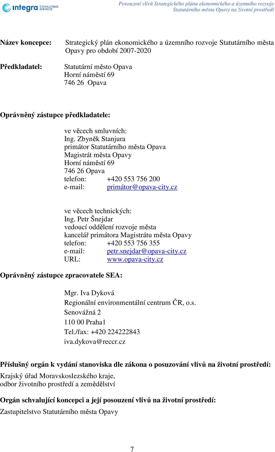 cz Oprávněný zástupce zpracovatele SEA: ve věcech technických: Ing. Petr Šnejdar vedoucí oddělení rozvoje města kancelář primátora Magistrátu města Opavy telefon: +42 553 756 355 e-mail: petr.