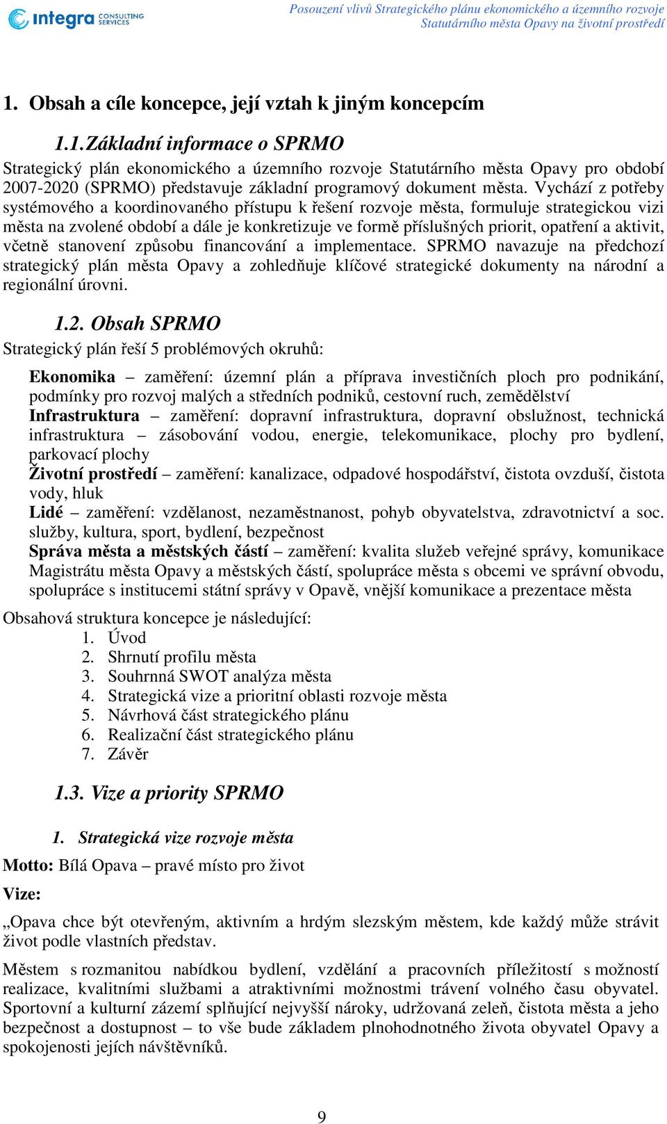 aktivit, včetně stanovení způsobu financování a implementace. SPRMO navazuje na předchozí strategický plán města Opavy a zohledňuje klíčové strategické dokumenty na národní a regionální úrovni. 1.2.