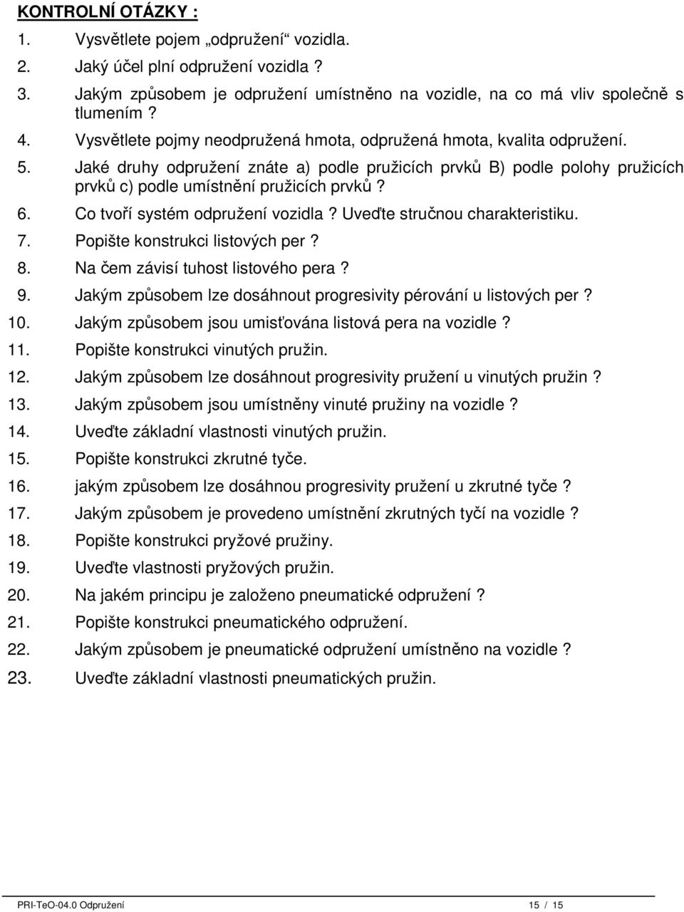 Co tvoří systém odpružení vozidla? Uveďte stručnou charakteristiku. 7. Popište konstrukci listových per? 8. Na čem závisí tuhost listového pera? 9.