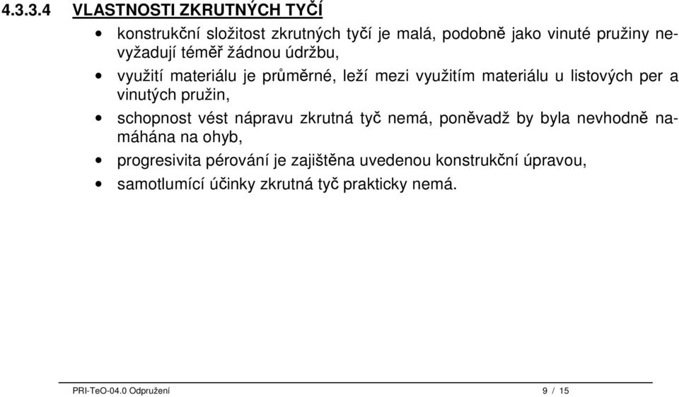 vinutých pružin, schopnost vést nápravu zkrutná tyč nemá, poněvadž by byla nevhodně namáhána na ohyb, progresivita