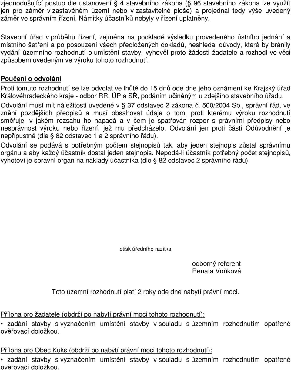 Stavební úřad v průběhu řízení, zejména na podkladě výsledku provedeného ústního jednání a místního šetření a po posouzení všech předložených dokladů, neshledal důvody, které by bránily vydání