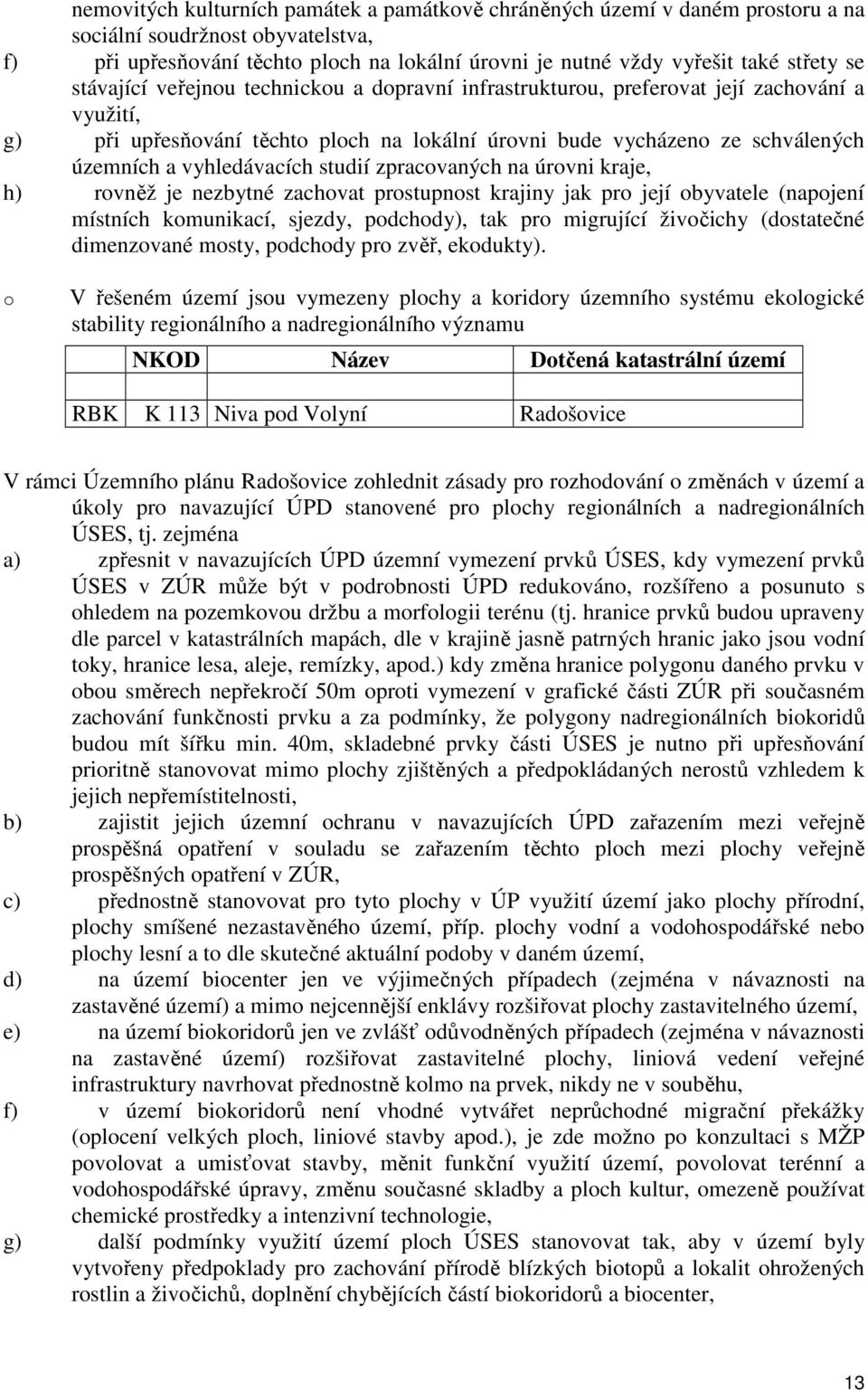 úrvni kraje, h) rvněž je nezbytné zachvat prstupnst krajiny jak pr její byvatele (napjení místních kmunikací, sjezdy, pdchdy), tak pr migrující živčichy (dstatečné dimenzvané msty, pdchdy pr zvěř,