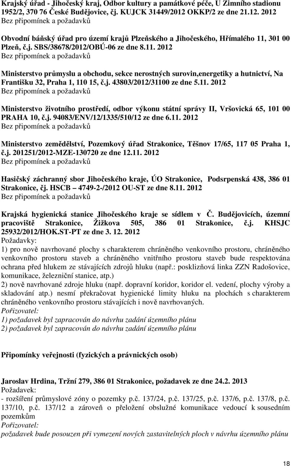 301 00 Plzeň, č.j. SBS/38678/2012/OBÚ-06 ze dne 8.11. 2012 Bez připmínek a pžadavků Ministerstv průmyslu a bchdu, sekce nerstných survin,energetiky a hutnictví, Na Františku 32, Praha 1, 110 15, č.j. 43803/2012/31100 ze dne 5.