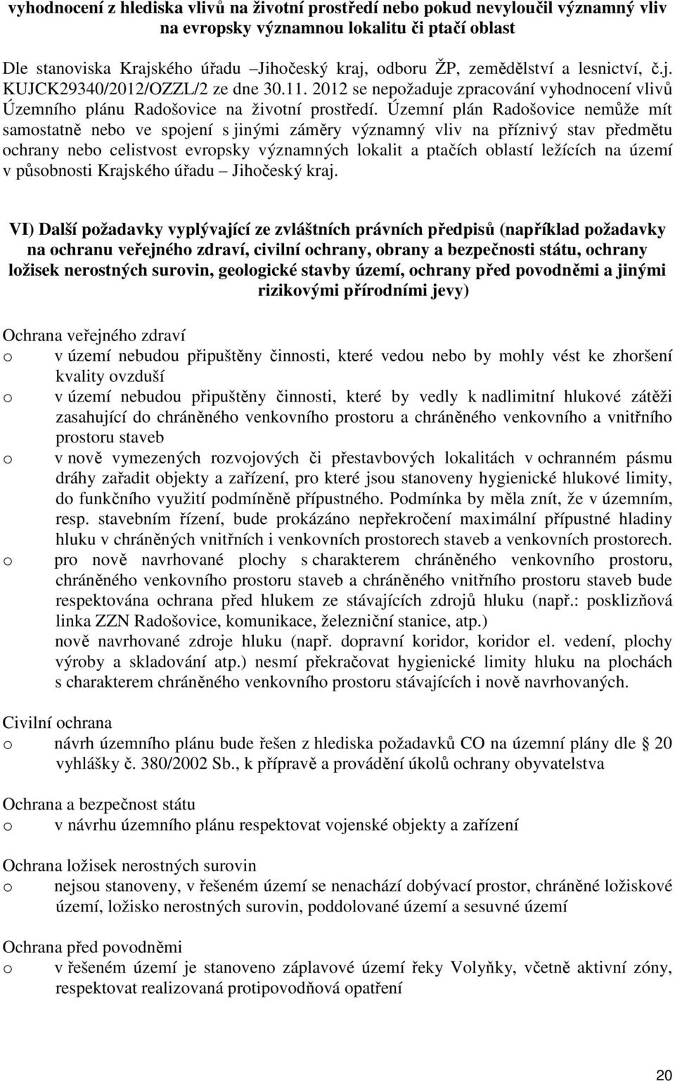 Územní plán Radšvice nemůže mít samstatně neb ve spjení s jinými záměry významný vliv na příznivý stav předmětu chrany neb celistvst evrpsky významných lkalit a ptačích blastí ležících na území v