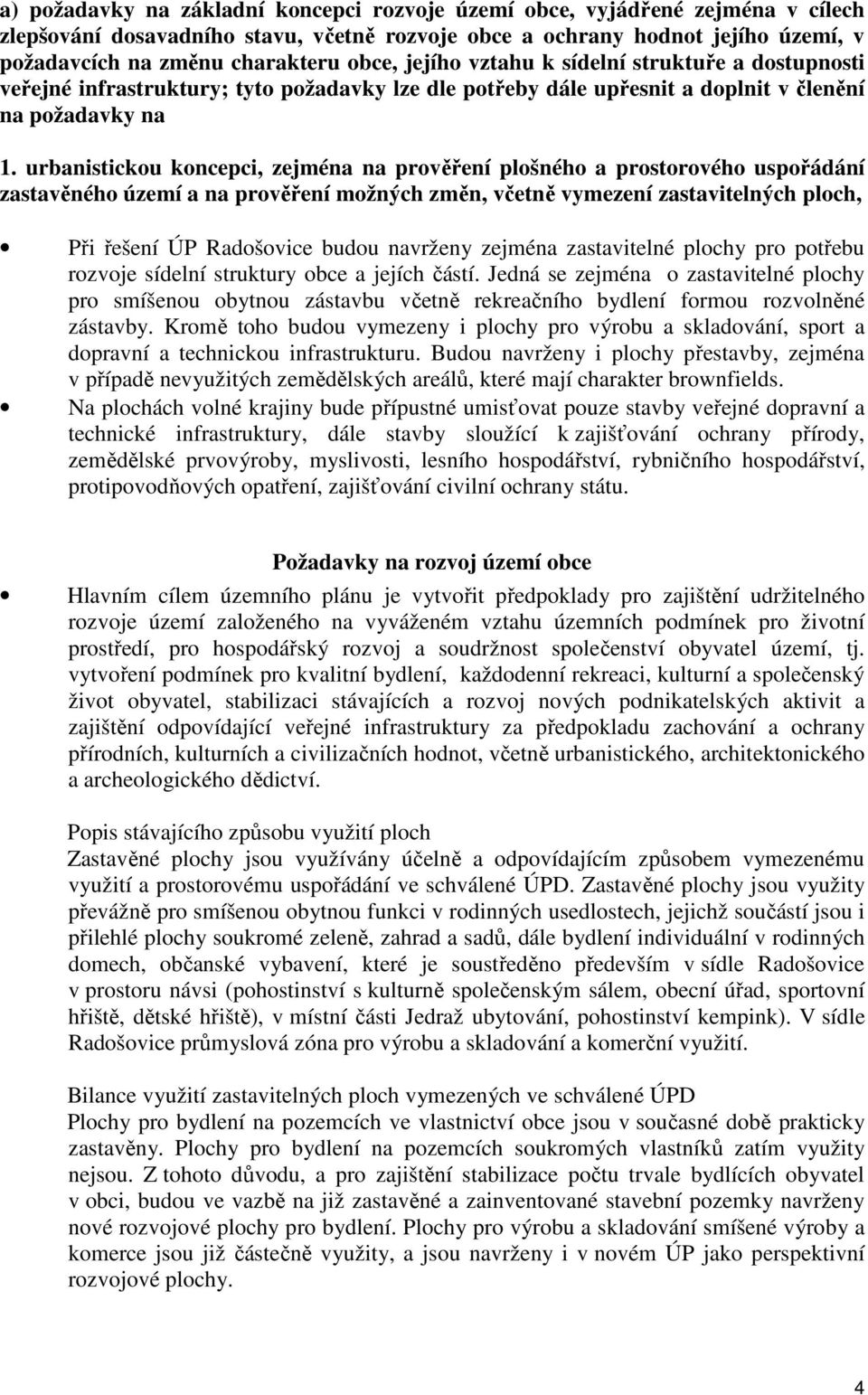 urbanisticku kncepci, zejména na prvěření plšnéh a prstrvéh uspřádání zastavěnéh území a na prvěření mžných změn, včetně vymezení zastavitelných plch, Při řešení ÚP Radšvice budu navrženy zejména