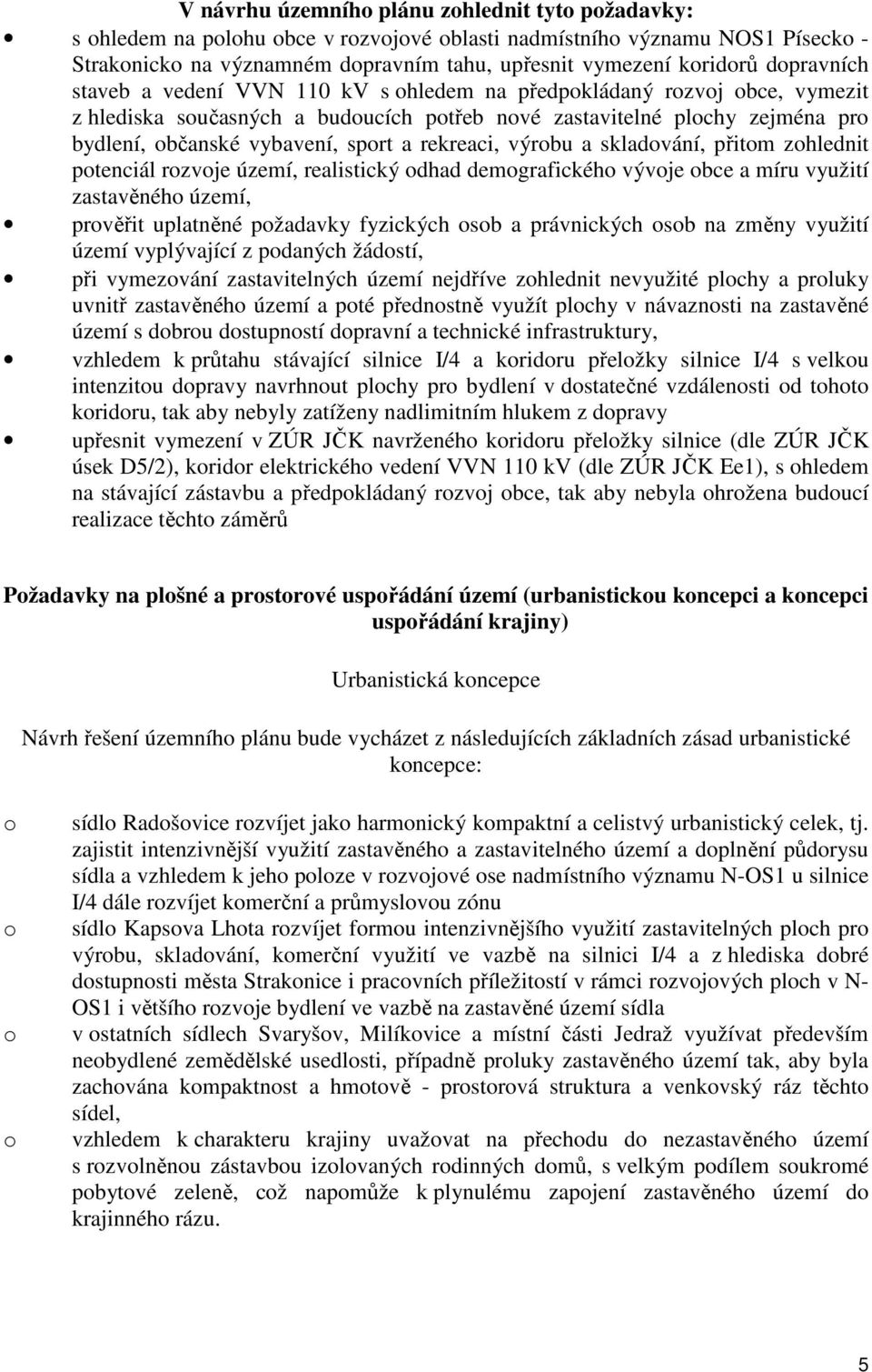 přitm zhlednit ptenciál rzvje území, realistický dhad demgrafickéh vývje bce a míru využití zastavěnéh území, prvěřit uplatněné pžadavky fyzických sb a právnických sb na změny využití území