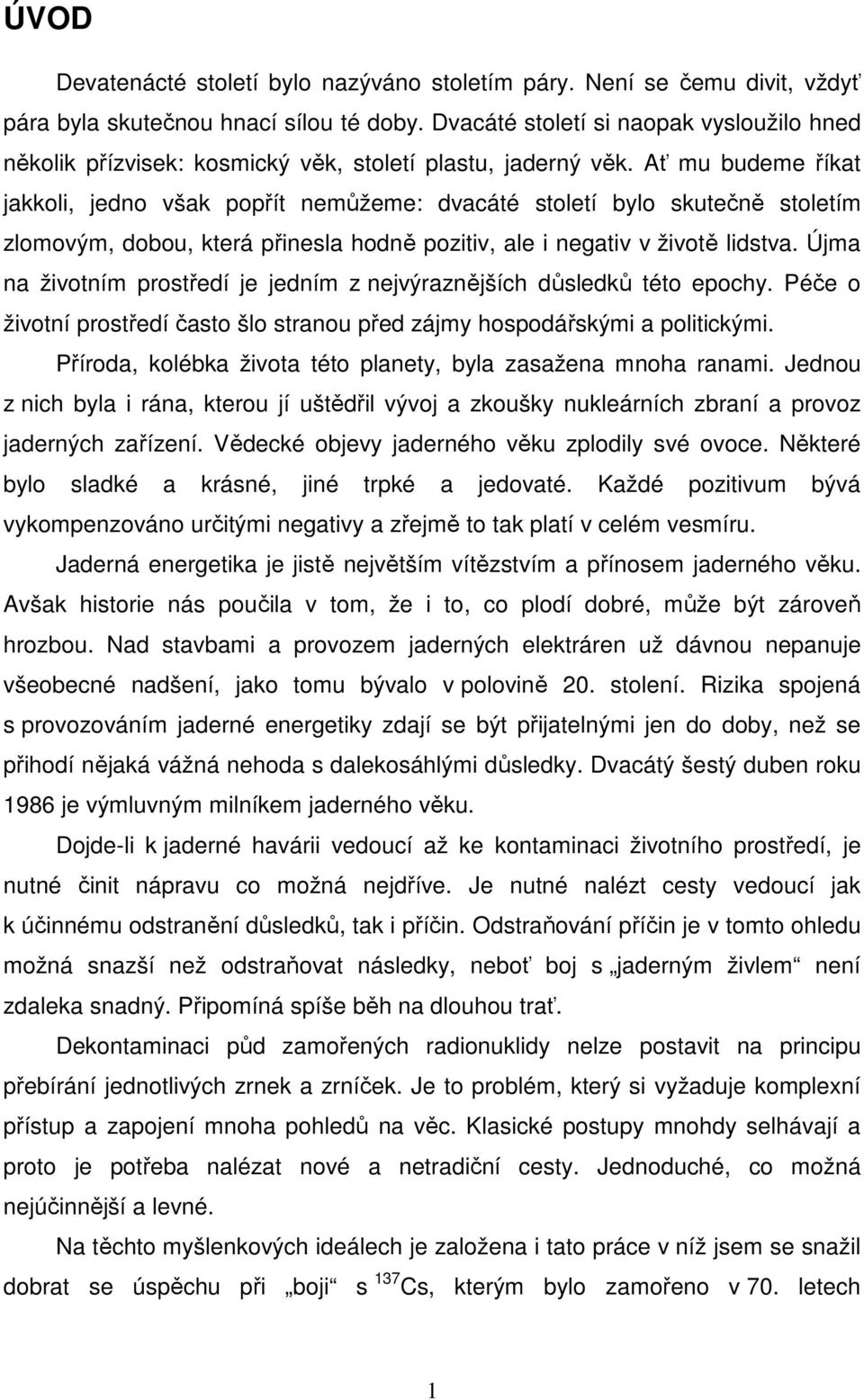 Ať mu budeme říkat jakkoli, jedno však popřít nemůžeme: dvacáté století bylo skutečně stoletím zlomovým, dobou, která přinesla hodně pozitiv, ale i negativ v životě lidstva.
