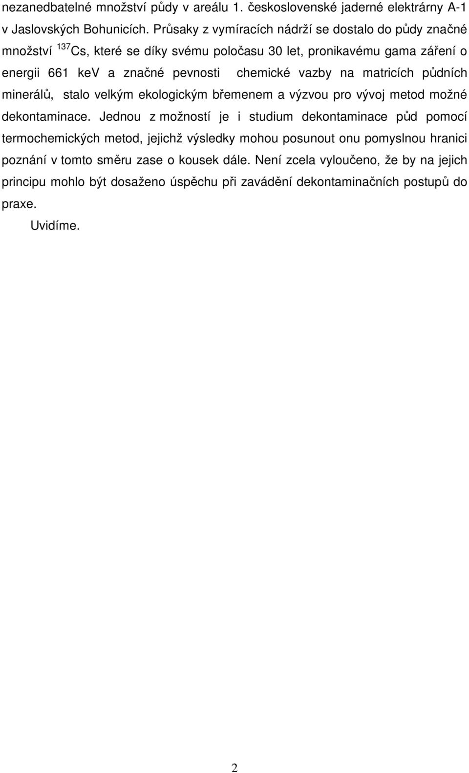 vazby na matricích půdních minerálů, stalo velkým ekologickým břemenem a výzvou pro vývoj metod možné dekontaminace.