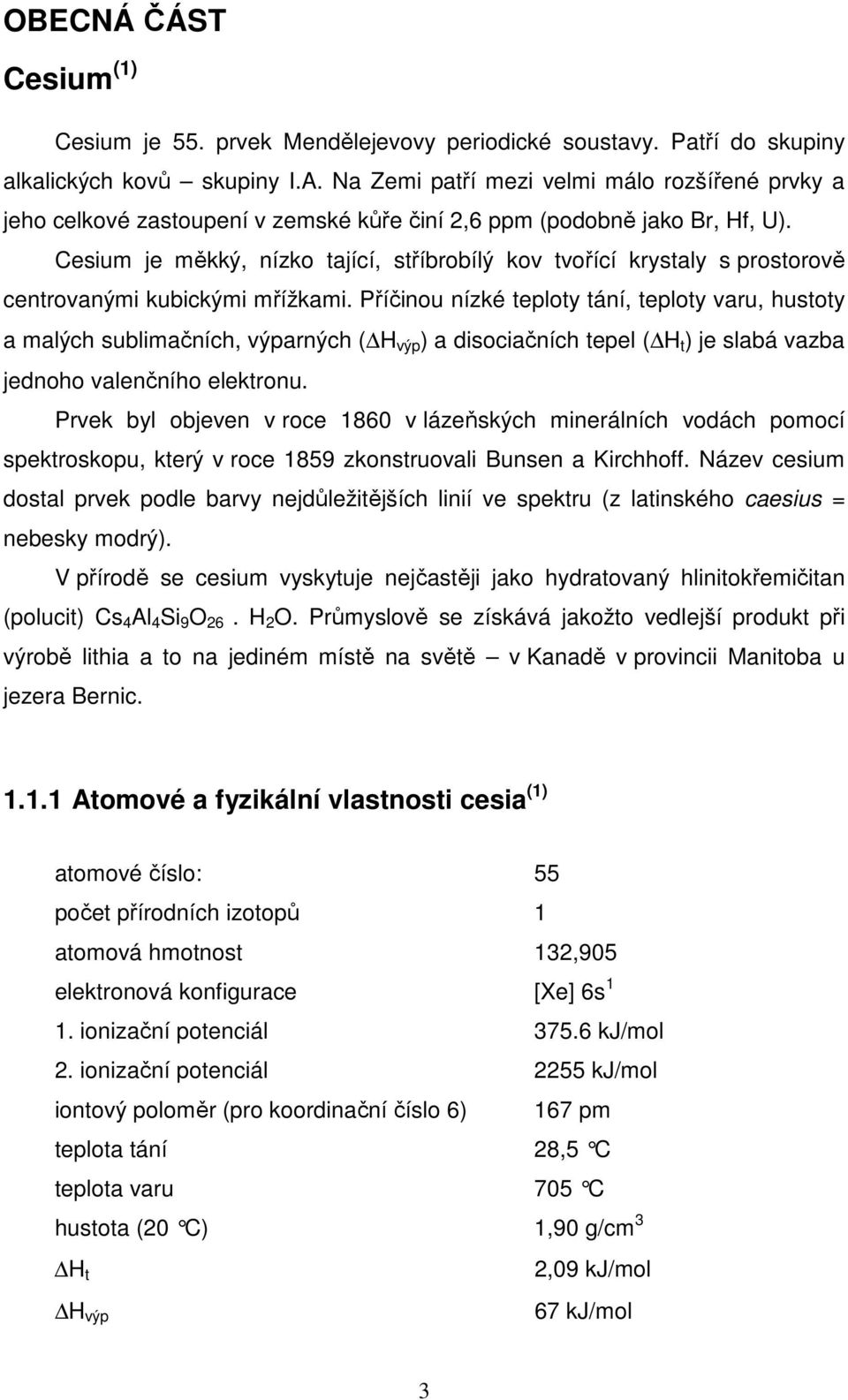 Cesium je měkký, nízko tající, stříbrobílý kov tvořící krystaly s prostorově centrovanými kubickými mřížkami.
