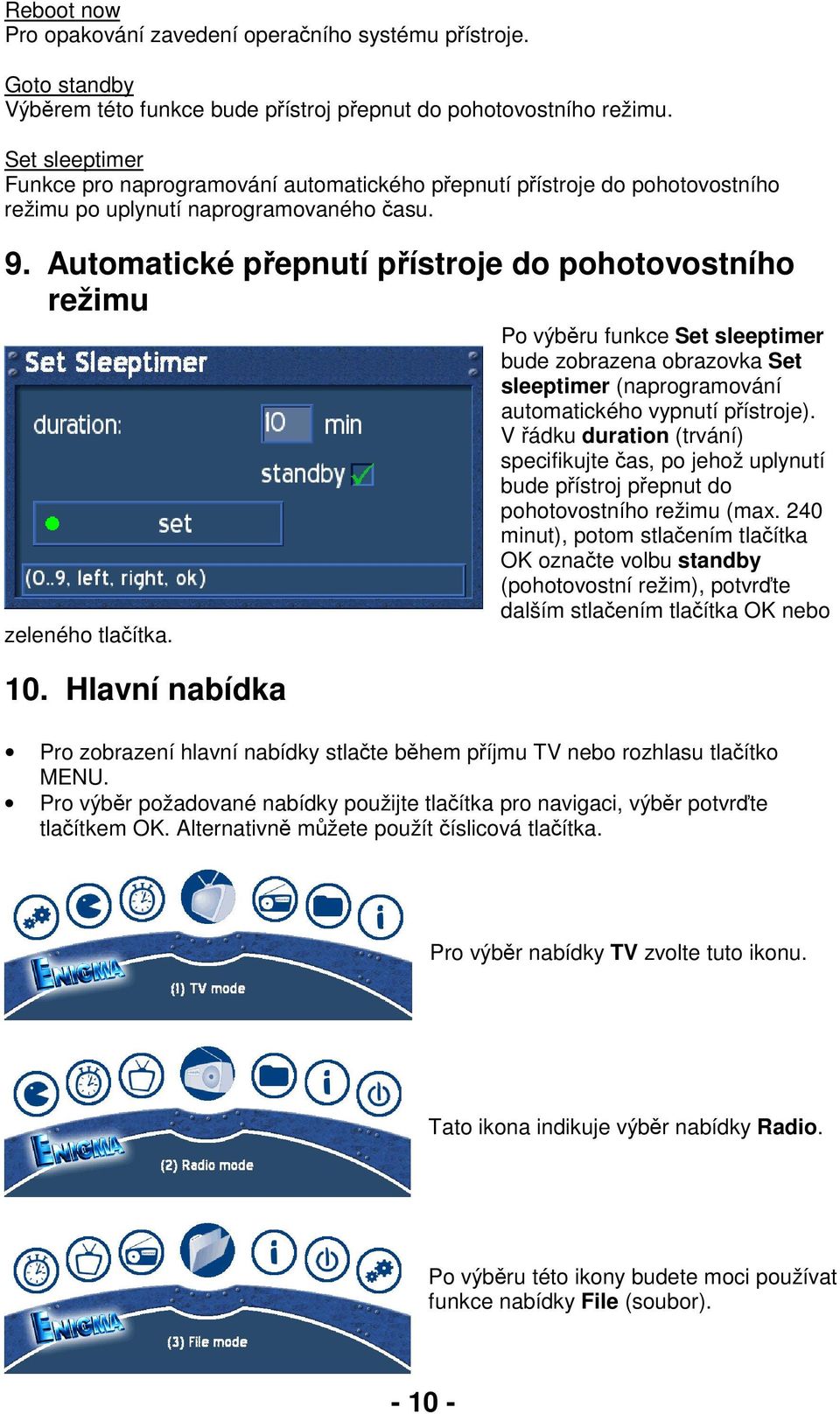 Automatické přepnutí přístroje do pohotovostního režimu Po výběru funkce Set sleeptimer bude zobrazena obrazovka Set sleeptimer (naprogramování automatického vypnutí přístroje).