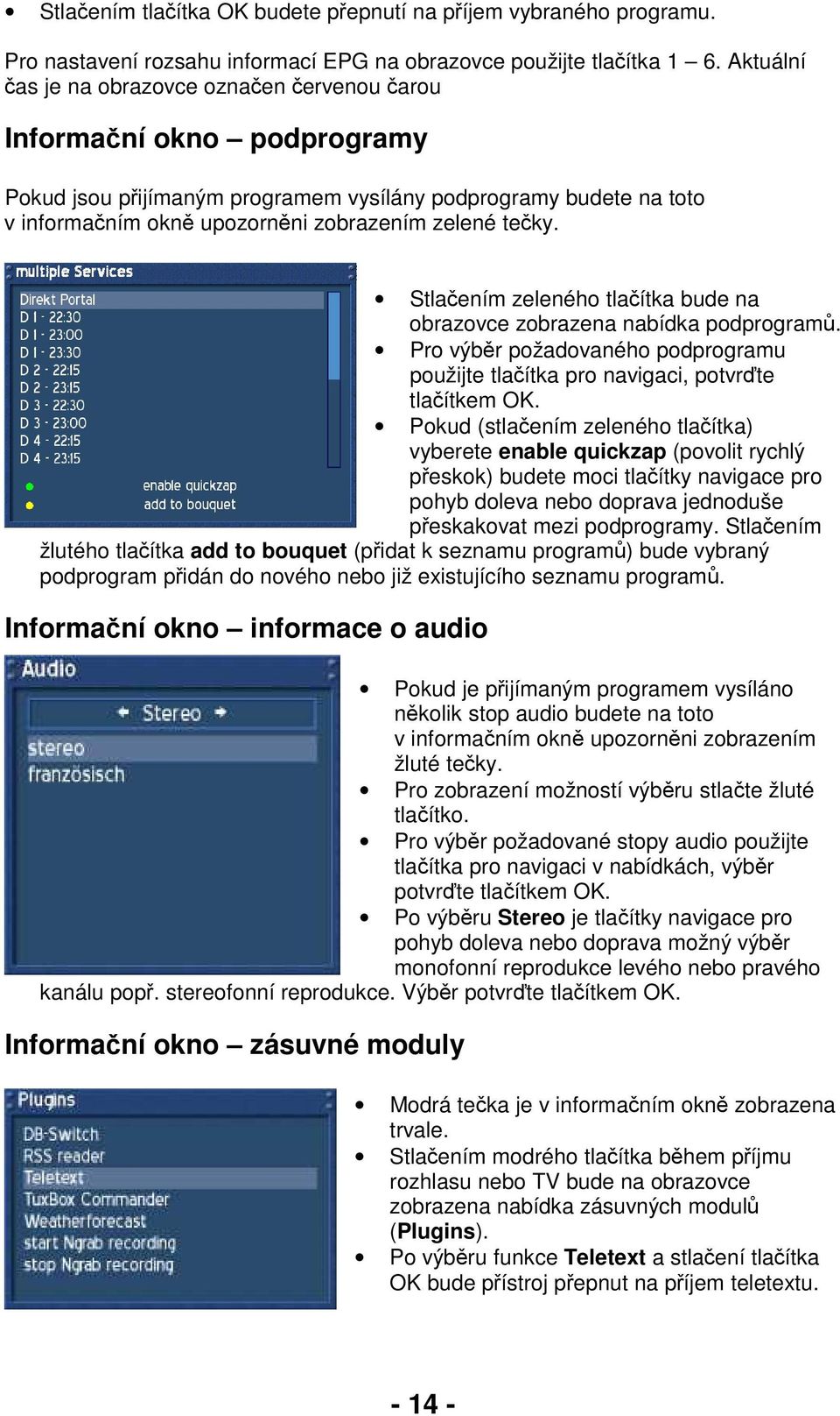 tečky. Stlačením zeleného tlačítka bude na obrazovce zobrazena nabídka podprogramů. Pro výběr požadovaného podprogramu použijte tlačítka pro navigaci, potvrďte tlačítkem OK.