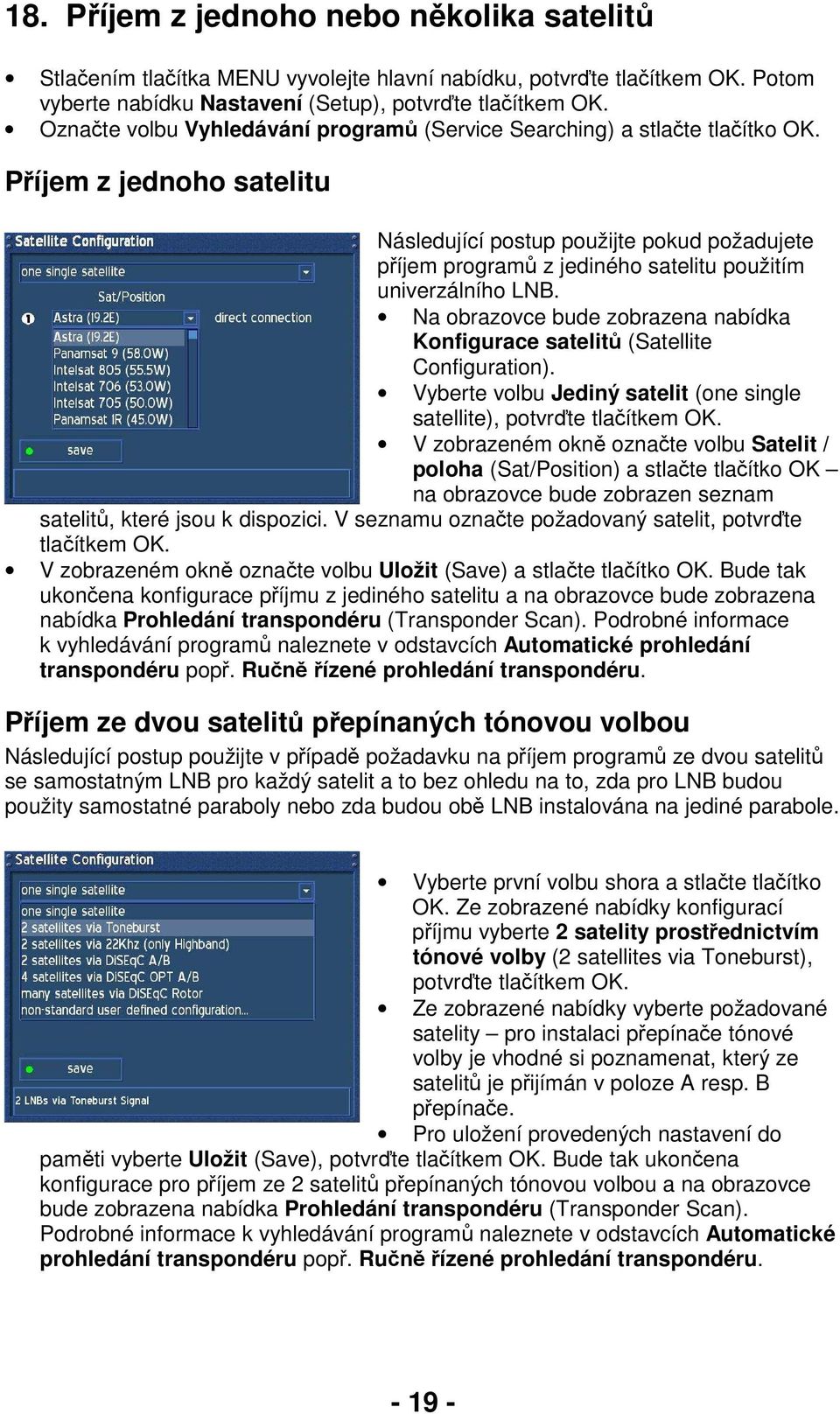 Příjem z jednoho satelitu Následující postup použijte pokud požadujete příjem programů z jediného satelitu použitím univerzálního LNB.