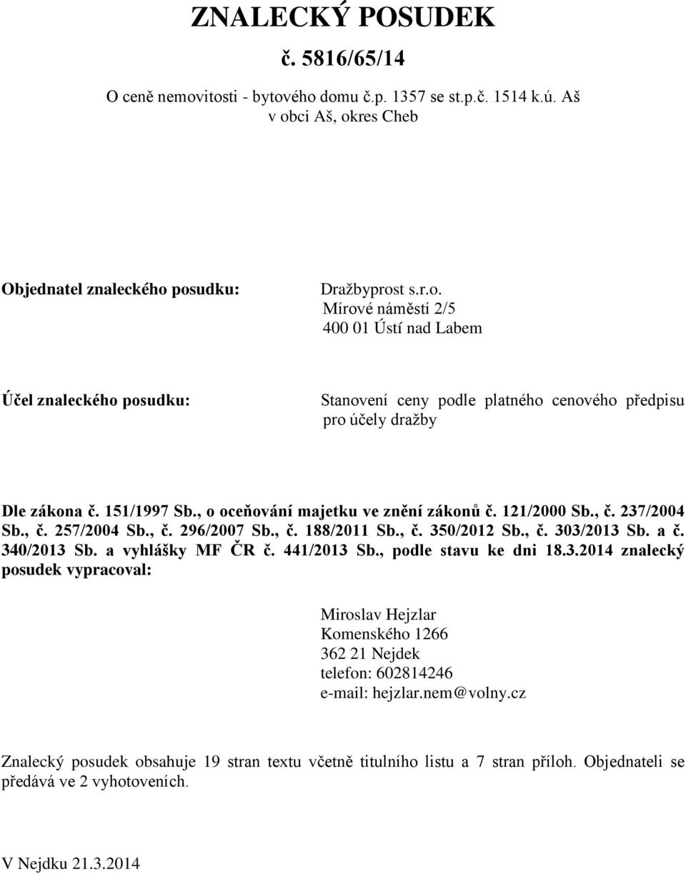 a vyhlášky MF ČR č. 441/2013 Sb., podle stavu ke dni 18.3.2014 znalecký posudek vypracoval: Miroslav Hejzlar Komenského 1266 362 21 Nejdek telefon: 602814246 e-mail: hejzlar.nem@volny.