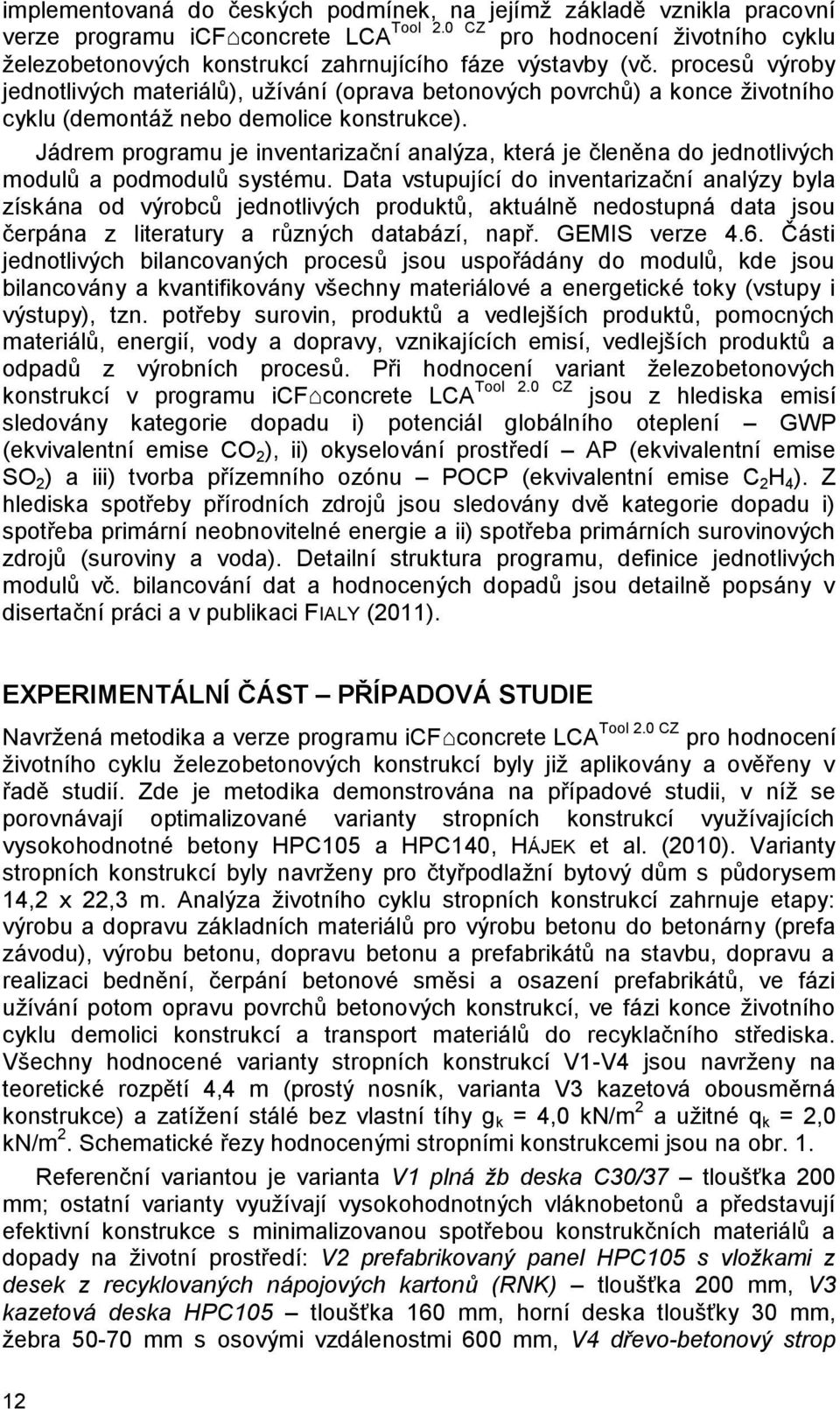 procesů výroby jednotlivých materiálů), užívání (oprava betonových povrchů) a konce životního cyklu (demontáž nebo demolice konstrukce).