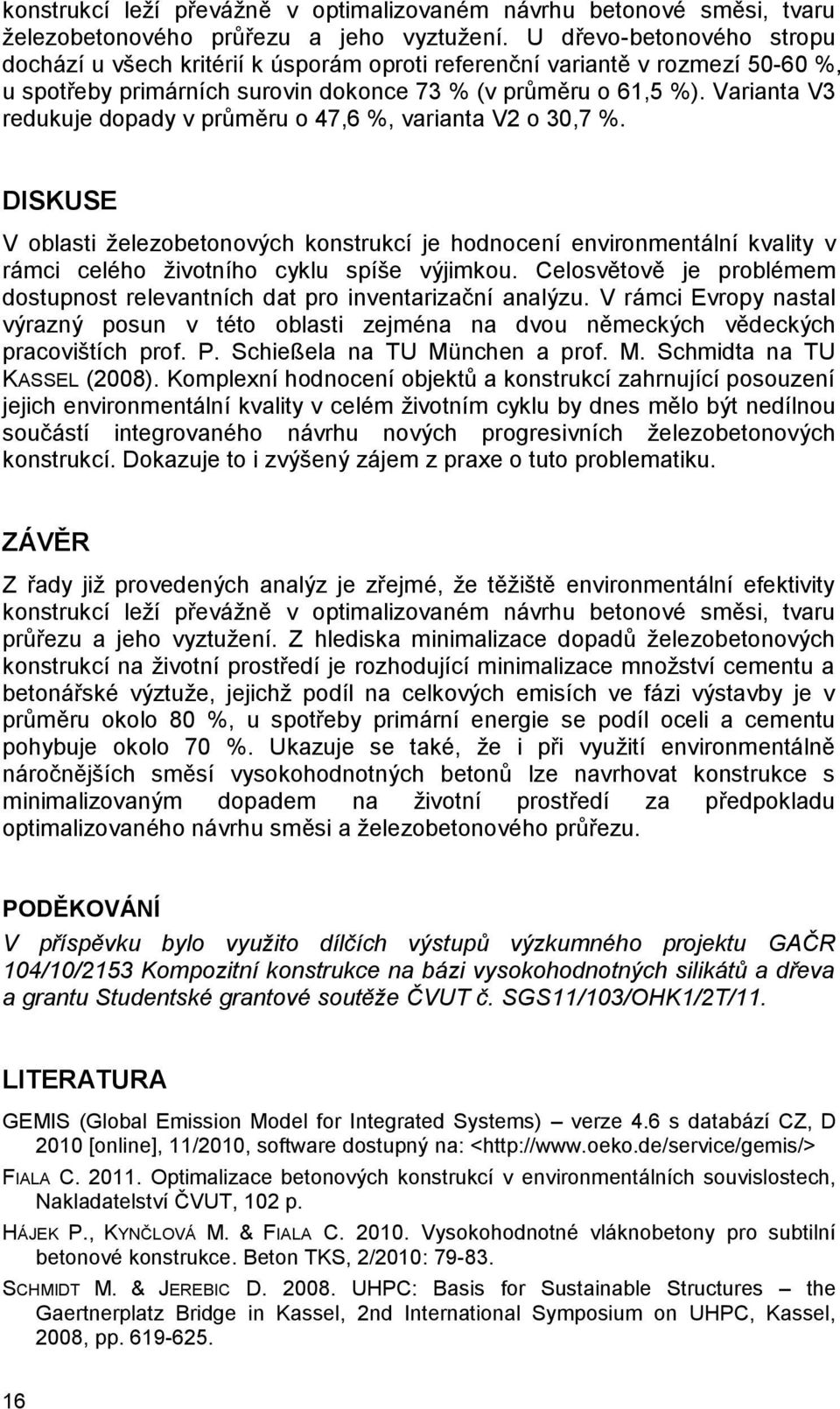 Varianta V3 redukuje dopady v průměru o 47,6 %, varianta V2 o 30,7 %. DISKUSE V oblasti železobetonových konstrukcí je hodnocení environmentální kvality v rámci celého životního cyklu spíše výjimkou.